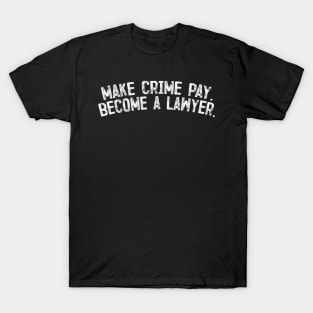 Make crime pay - Become a lawyer. T-Shirt
